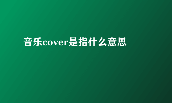 音乐cover是指什么意思