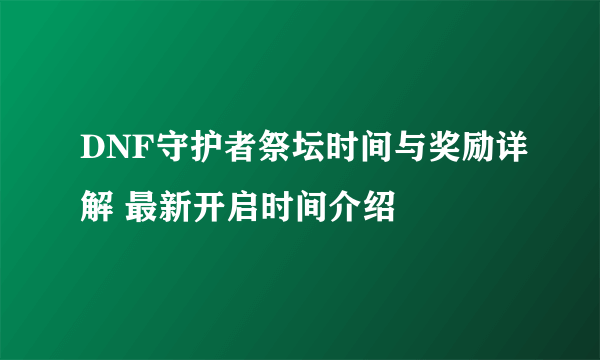 DNF守护者祭坛时间与奖励详解 最新开启时间介绍