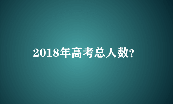 2018年高考总人数？