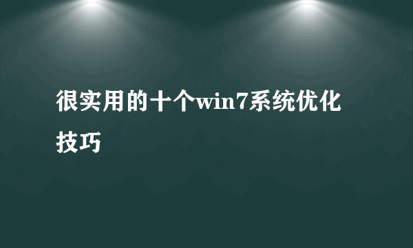 很实用的十个win7系统优化技巧