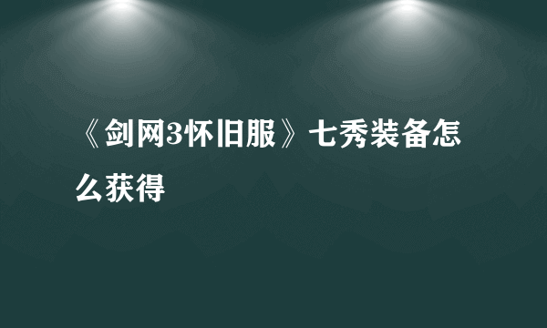 《剑网3怀旧服》七秀装备怎么获得