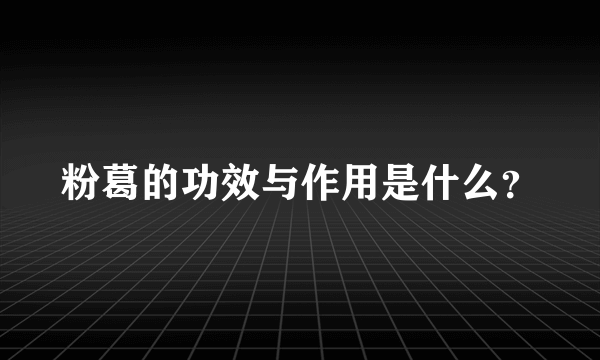 粉葛的功效与作用是什么？