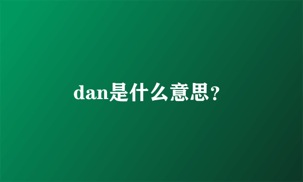 dan是什么意思？