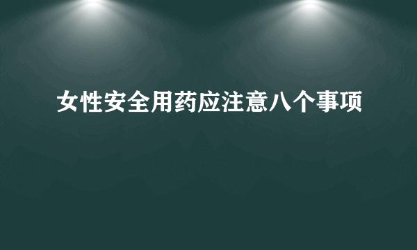 女性安全用药应注意八个事项