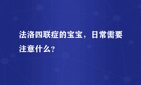 法洛四联症的宝宝，日常需要注意什么？