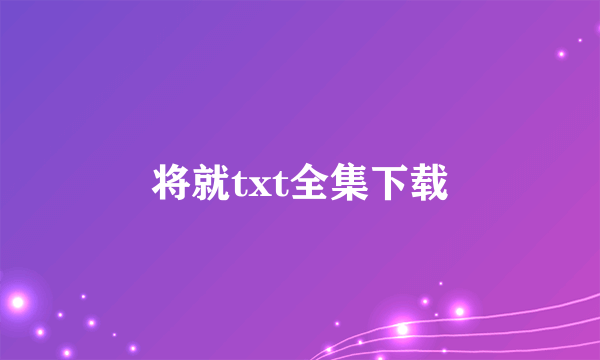 将就txt全集下载