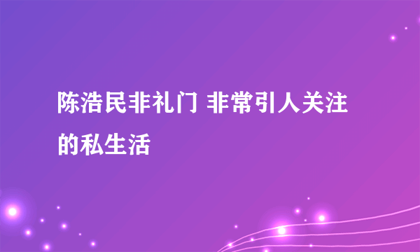 陈浩民非礼门 非常引人关注的私生活