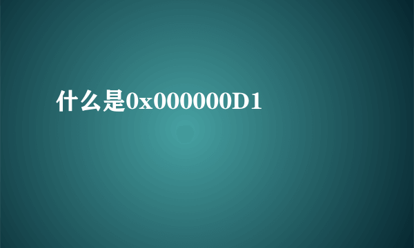 什么是0x000000D1