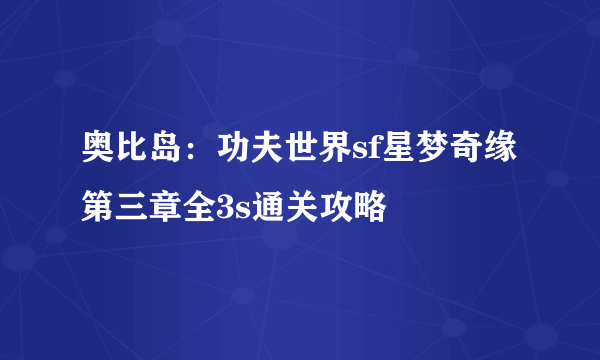 奥比岛：功夫世界sf星梦奇缘第三章全3s通关攻略