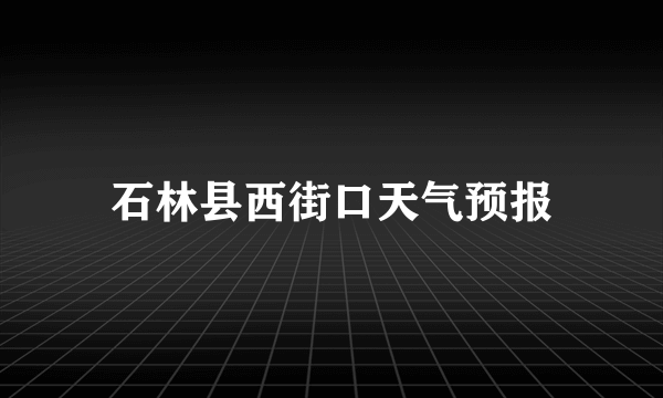 石林县西街口天气预报