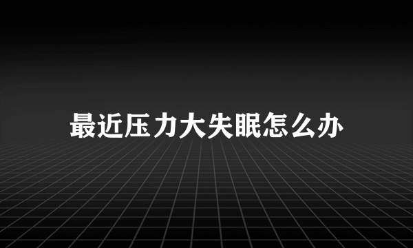 最近压力大失眠怎么办