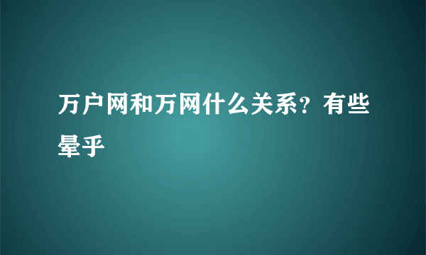 万户网和万网什么关系？有些晕乎