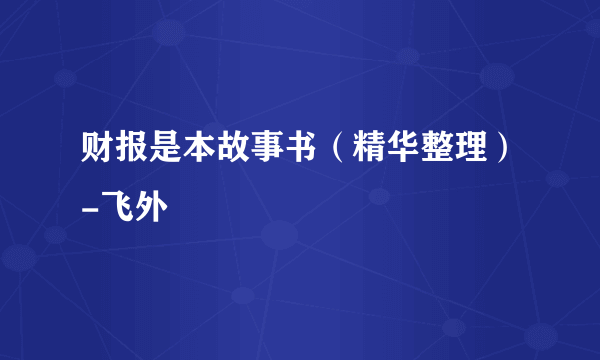 财报是本故事书（精华整理）-飞外