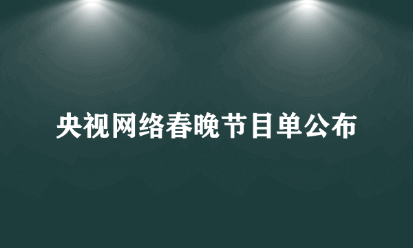 央视网络春晚节目单公布