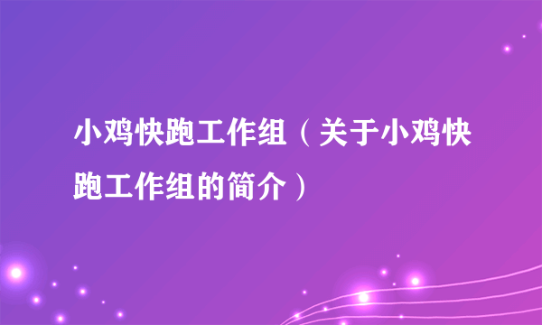 小鸡快跑工作组（关于小鸡快跑工作组的简介）