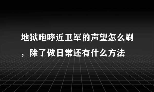 地狱咆哮近卫军的声望怎么刷，除了做日常还有什么方法