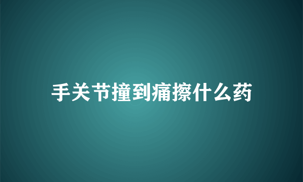 手关节撞到痛擦什么药