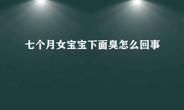 七个月女宝宝下面臭怎么回事