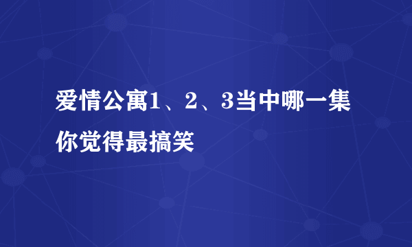 爱情公寓1、2、3当中哪一集你觉得最搞笑