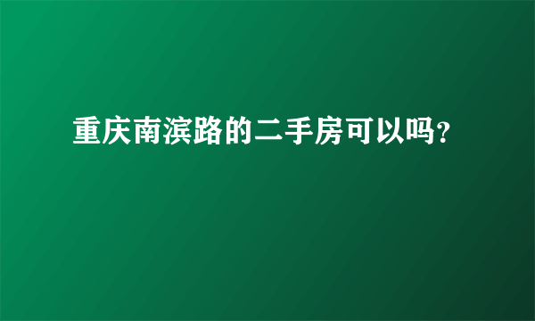 重庆南滨路的二手房可以吗？