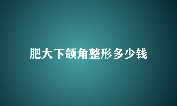 肥大下颌角整形多少钱