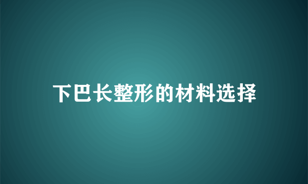 下巴长整形的材料选择