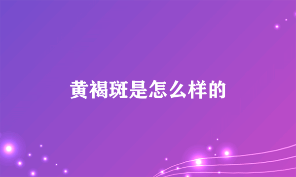 黄褐斑是怎么样的