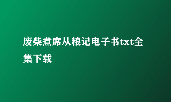 废柴煮席从粮记电子书txt全集下载