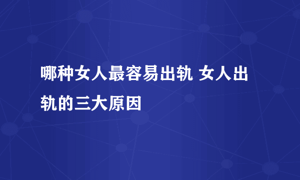 哪种女人最容易出轨 女人出轨的三大原因