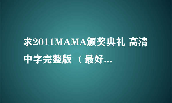 求2011MAMA颁奖典礼 高清中字完整版 （最好是1080p的） 谢谢