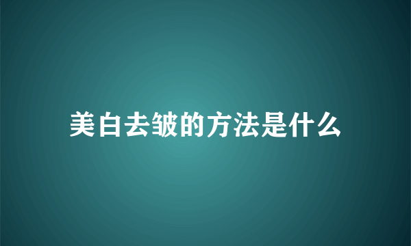 美白去皱的方法是什么