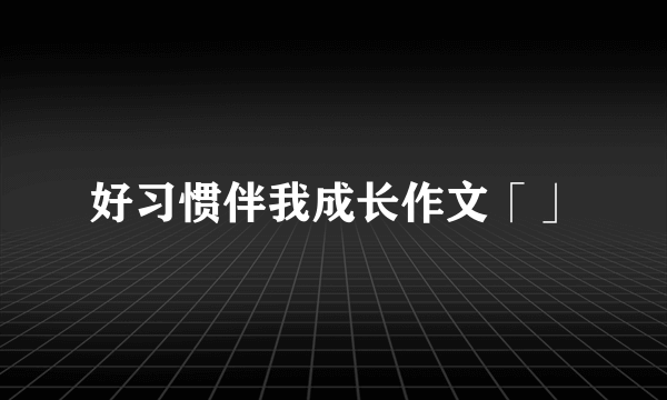 好习惯伴我成长作文「」