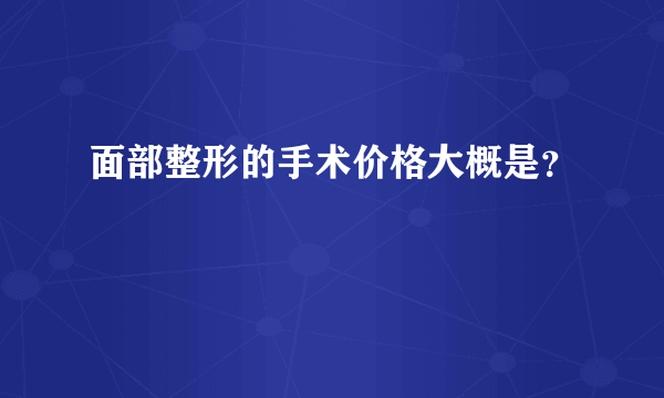 面部整形的手术价格大概是？