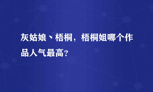 灰姑娘丶梧桐，梧桐姐哪个作品人气最高？