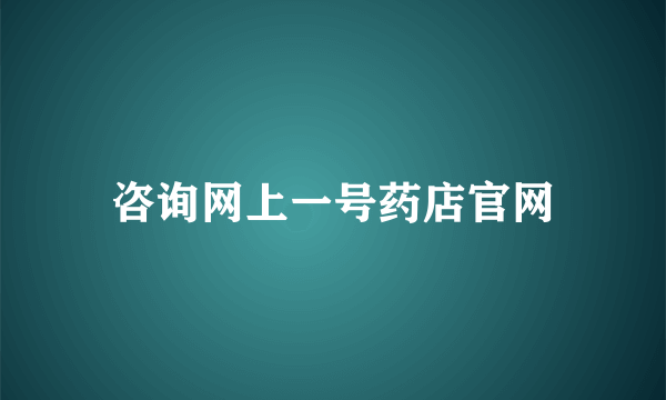 咨询网上一号药店官网