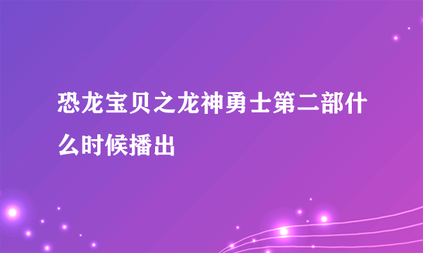 恐龙宝贝之龙神勇士第二部什么时候播出