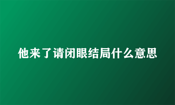 他来了请闭眼结局什么意思