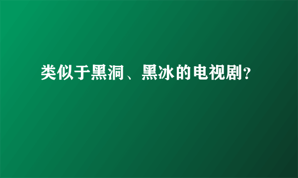 类似于黑洞、黑冰的电视剧？