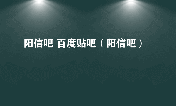 阳信吧 百度贴吧（阳信吧）