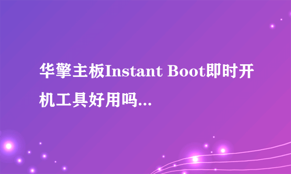 华擎主板Instant Boot即时开机工具好用吗？是真的关机技术吗？