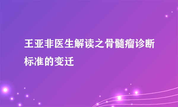 王亚非医生解读之骨髓瘤诊断标准的变迁