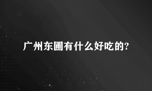 广州东圃有什么好吃的?