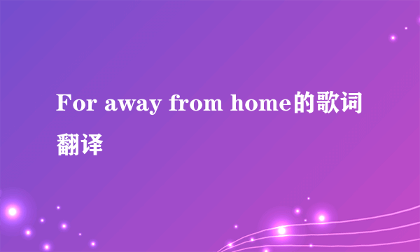 For away from home的歌词翻译