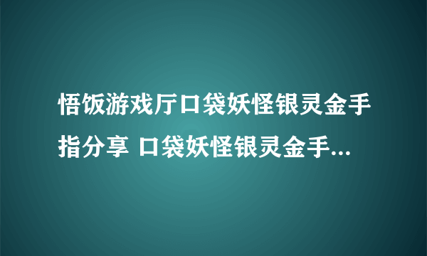 悟饭游戏厅口袋妖怪银灵金手指分享 口袋妖怪银灵金手指怎么开