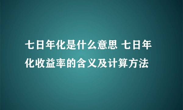 七日年化是什么意思 七日年化收益率的含义及计算方法