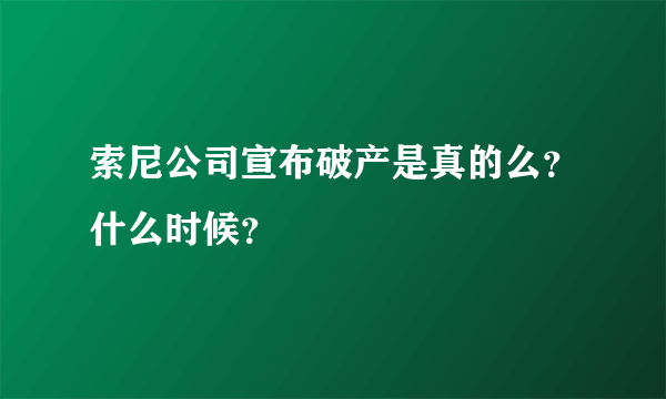 索尼公司宣布破产是真的么？什么时候？