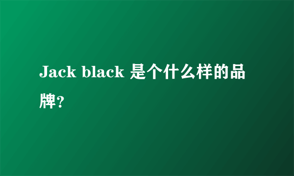 Jack black 是个什么样的品牌？