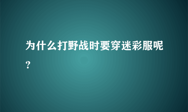 为什么打野战时要穿迷彩服呢？