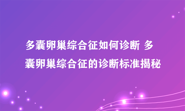 多囊卵巢综合征如何诊断 多囊卵巢综合征的诊断标准揭秘