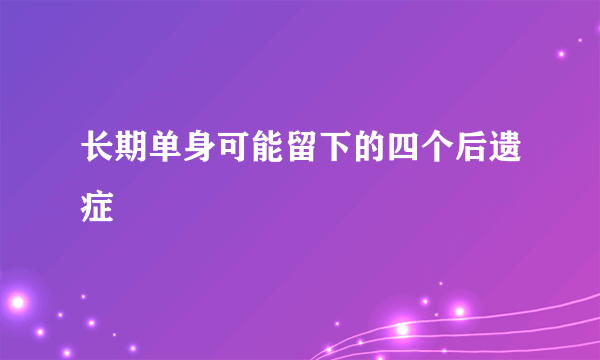 长期单身可能留下的四个后遗症